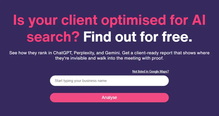 This image is a landing page for a service that checks if a client's business is optimized for AI search. It asks 'Is your client optimised for AI search? Find out for free.' and includes a description of the service. Below this, there is an input field labeled 'Start typing your business name' and a button that says 'Analyse', along with a link that says 'Not listed in Google Maps?'.