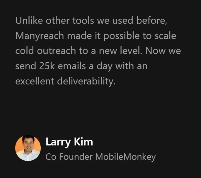 A testimonial from Larry Kim, Co-Founder of MobileMonkey, stating, 'Unlike other tools we used before, Manyreach made it possible to scale cold outreach to a new level. Now we send 25k emails a day with an excellent deliverability.' His headshot is shown in a circle.