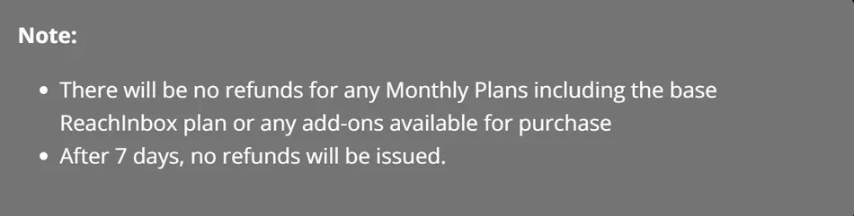 A note on a gray background, outlining a refund policy. It states that there will be no refunds for any Monthly Plans, including the base ReachInbox plan or any add-ons available for purchase, and that after 7 days, no refunds will be issued.