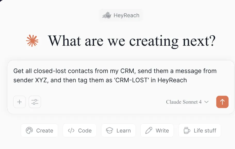 A screenshot of the HeyReach application interface. The main section asks 'What are we creating next?' and below it, a text input field contains the prompt, 'Get all closed-lost contacts from my CRM, send them a message from sender XYZ, and then tag them as 'CRM-LOST' in HeyReach'. Below the input field, there are buttons for 'Create', 'Code', 'Learn', 'Write', and 'Life stuff'.