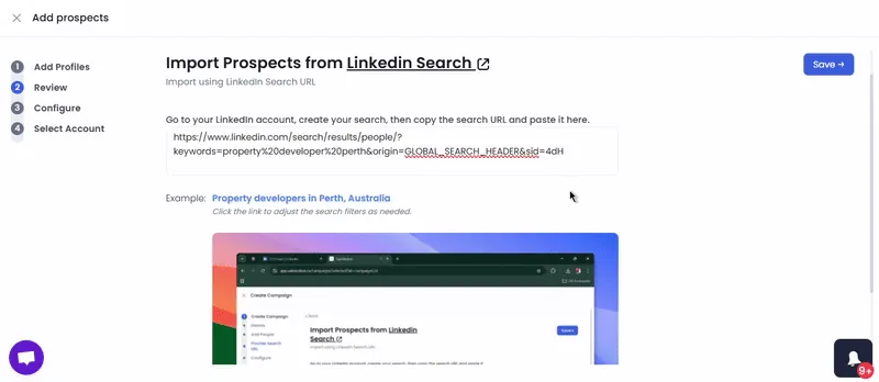 A screenshot from a web application showing a page titled 'Add prospects' with steps on the left side, including 'Add Profiles', 'Review', 'Configure', and 'Select Account'. The main content area is titled 'Import Prospects from Linkedin Search' and instructs the user to go to their LinkedIn account, create a search, and then copy and paste the search URL into a provided input field. An example URL is shown with 'keywords=property%20developer%20perth'. Below the input field, there's an example 'Property developers in Perth, Australia' with a link to adjust search filters. A preview of a LinkedIn search page is visible at the bottom. A blue button labeled 'Save' is in the top right corner.